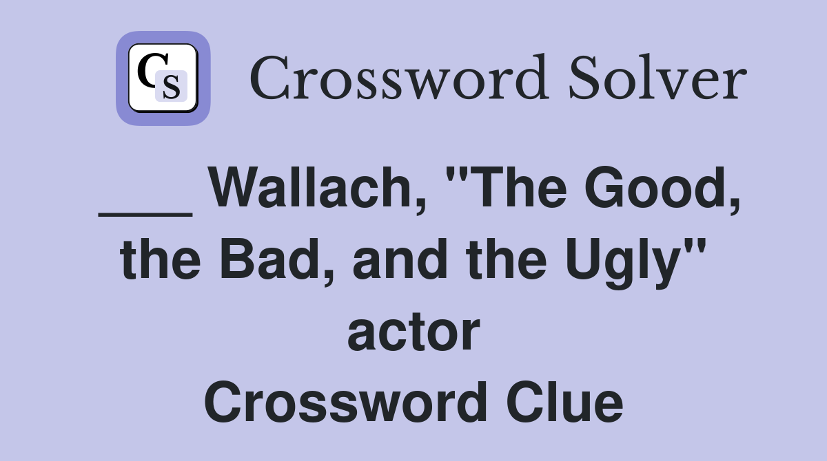 Wallach, "The Good, the Bad, and the Ugly" actor Crossword Clue